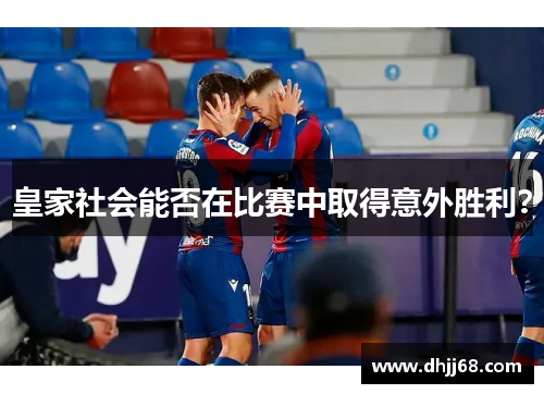 皇家社会能否在比赛中取得意外胜利？