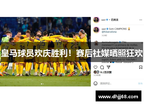 皇马球员欢庆胜利！赛后社媒晒照狂欢