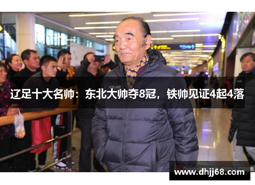 辽足十大名帅：东北大帅夺8冠，铁帅见证4起4落